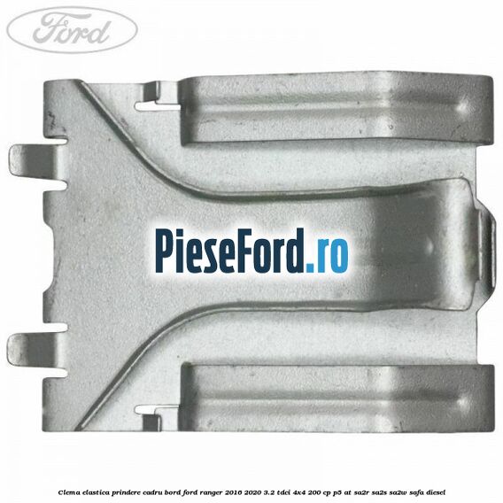 Clema elastica prindere cadru bord Ford Ranger 2016-2020 3.2 TDCi 4x4 200 cp P5-AT, SA2R, SA2S, SA2W, SAFA diesel