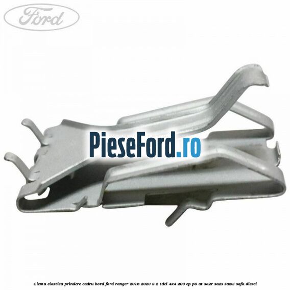 Clema elastica prindere cadru bord Ford Ranger 2016-2020 3.2 TDCi 4x4 200 cp P5-AT, SA2R, SA2S, SA2W, SAFA diesel