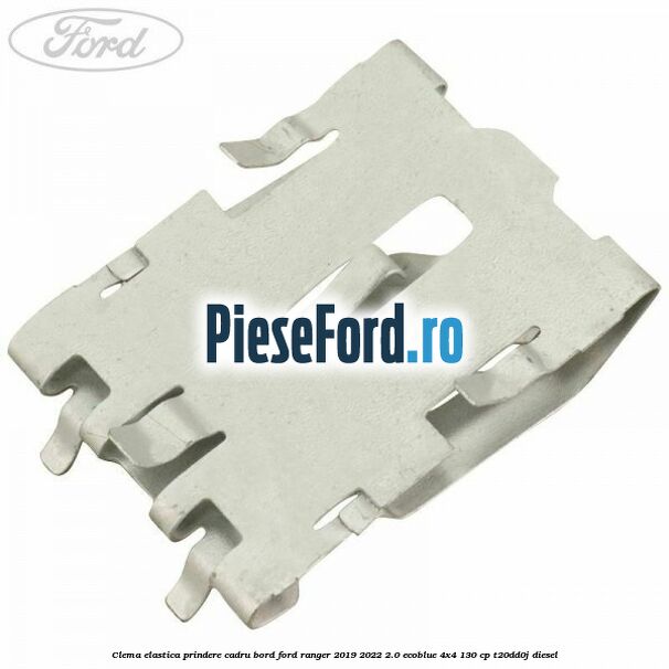 Clema elastica prindere cadru bord Ford Ranger 2019-2022 2.0 EcoBlue 4x4 130 cp T20DD0J diesel