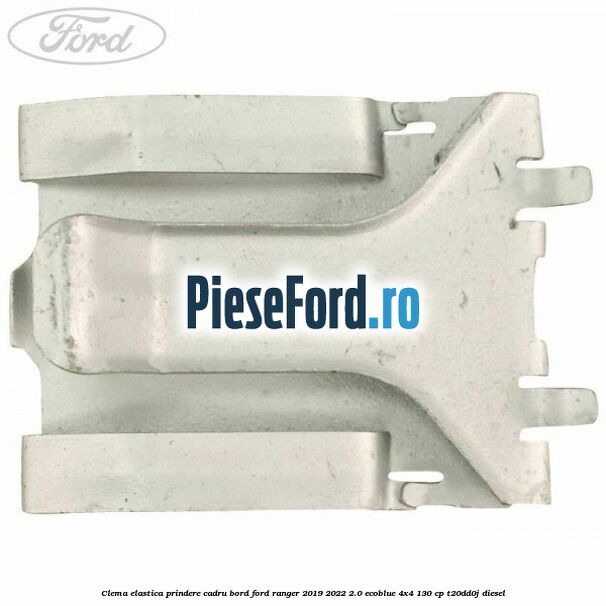 Clema elastica prindere cadru bord Ford Ranger 2019-2022 2.0 EcoBlue 4x4 130 cp T20DD0J diesel