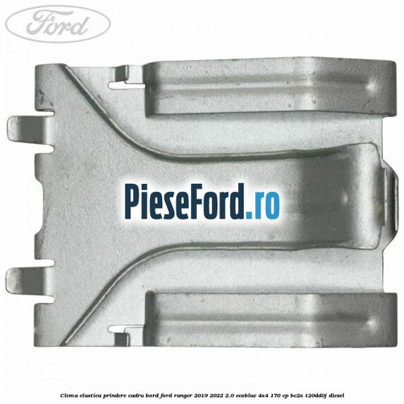 Clema elastica prindere cadru bord Ford Ranger 2019-2022 2.0 EcoBlue 4x4 170 cp BC2X, T20DD0J diesel