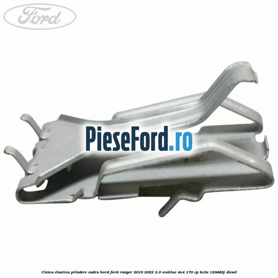 Clema elastica prindere cadru bord Ford Ranger 2019-2022 2.0 EcoBlue 4x4 170 cp BC2X, T20DD0J diesel