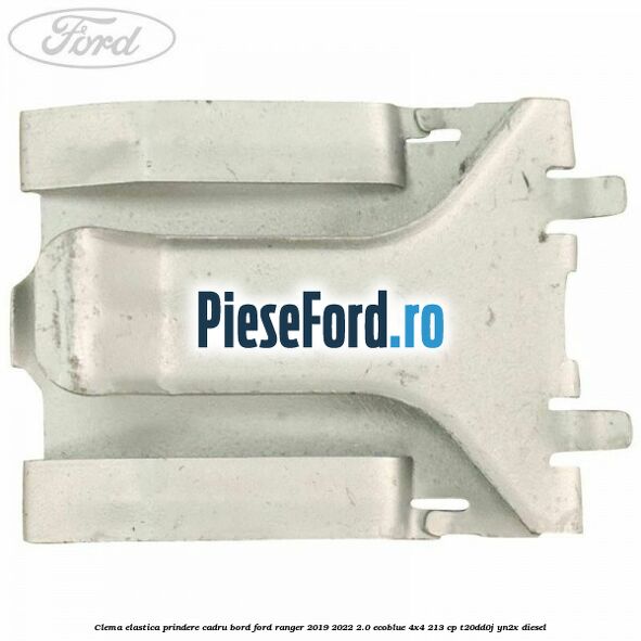 Clema elastica prindere cadru bord Ford Ranger 2019-2022 2.0 EcoBlue 4x4 213 cp T20DD0J, YN2X diesel