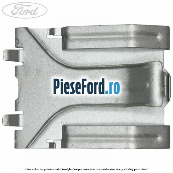 Clema elastica prindere cadru bord Ford Ranger 2019-2022 2.0 EcoBlue 4x4 213 cp T20DD0J, YN2X diesel