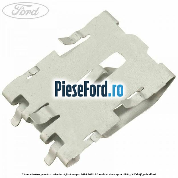Clema elastica prindere cadru bord Ford Ranger 2019-2022 2.0 EcoBlue 4x4 Raptor 213 cp T20DD0J, YN2X diesel