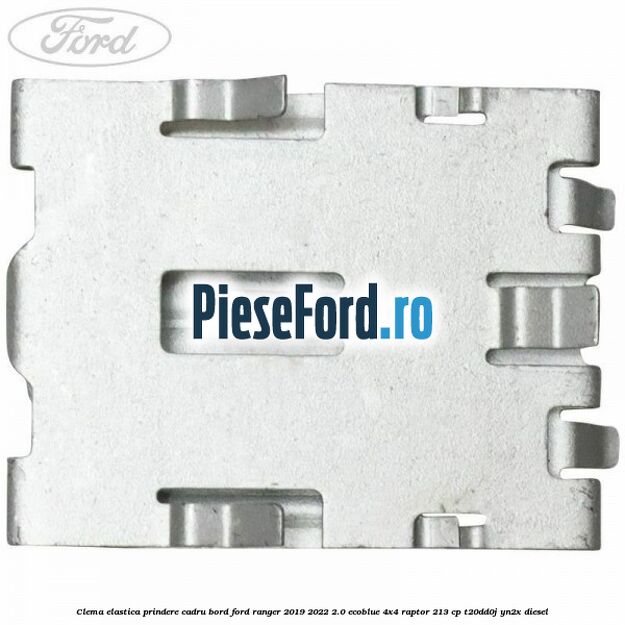 Clema elastica prindere cadru bord Ford Ranger 2019-2022 2.0 EcoBlue 4x4 Raptor 213 cp T20DD0J, YN2X diesel