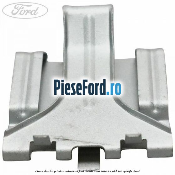 Clema elastica prindere cadru bord Ford Transit 2006-2014 2.4 TDCi 140 cp H9FB diesel
