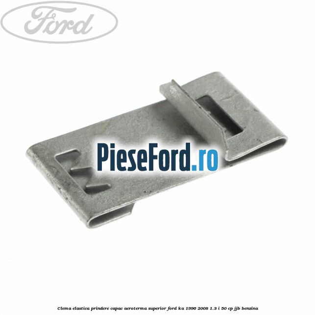 Clema elastica prindere capac aeroterma superior Ford Ka 1996-2008 1.3 i 50 cp Clema elastica prindere capac aeroterma superior Ford Ka 1996-2008 1.3 i 50 cp JJB benzina