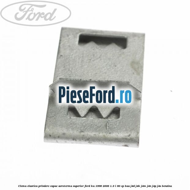 Clema elastica prindere capac aeroterma superior Ford Ka 1996-2008 1.3 i 60 cp BAA, J4D, J4K, J4M, J4N, J4P, J4S benzina