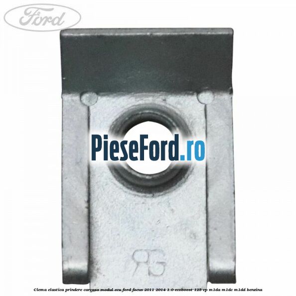 Clema elastica prindere carcasa modul ECU Ford Focus 2011-2014 1.0 EcoBoost 125 cp M1DA, M1DC, M1DD benzina