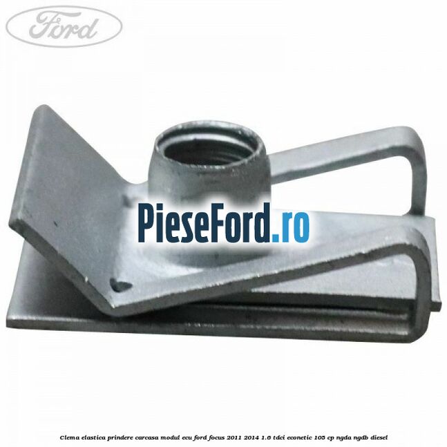Clema elastica prindere carcasa modul ECU Ford Focus 2011-2014 1.6 TDCi ECOnetic 105 cp NGDA, NGDB diesel