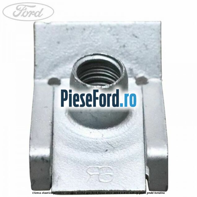 Clema elastica prindere carcasa modul ECU Ford Focus 2011-2014 1.6 Ti 125 cp PNDA, PNDD benzina