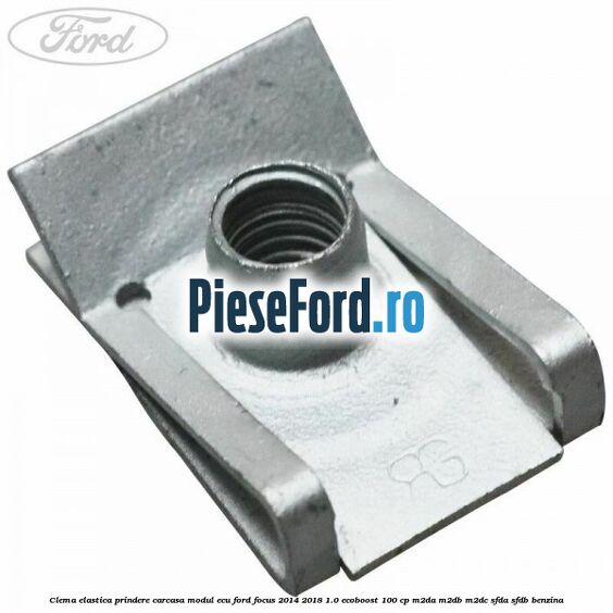 Clema elastica prindere carcasa modul ECU Ford Focus 2014-2018 1.0 EcoBoost 100 cp M2DA, M2DB, M2DC, SFDA, SFDB benzina