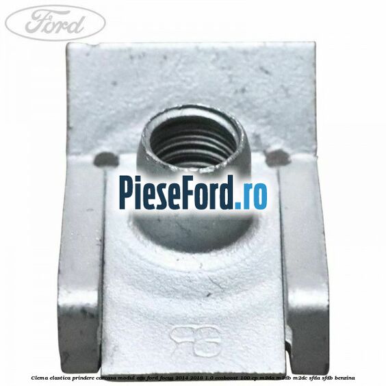 Clema elastica prindere carcasa modul ECU Ford Focus 2014-2018 1.0 EcoBoost 100 cp M2DA, M2DB, M2DC, SFDA, SFDB benzina