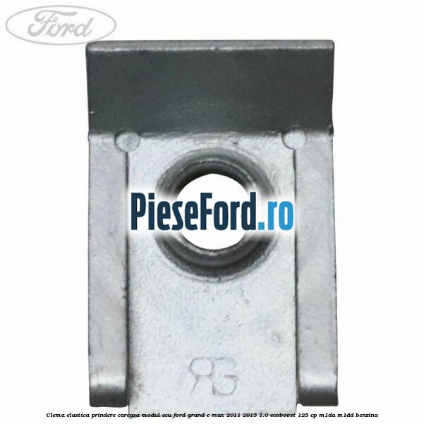 Clema elastica prindere carcasa modul ECU Ford Grand C-Max 2011-2015 1.0 EcoBoost 125 cp M1DA, M1DD benzina