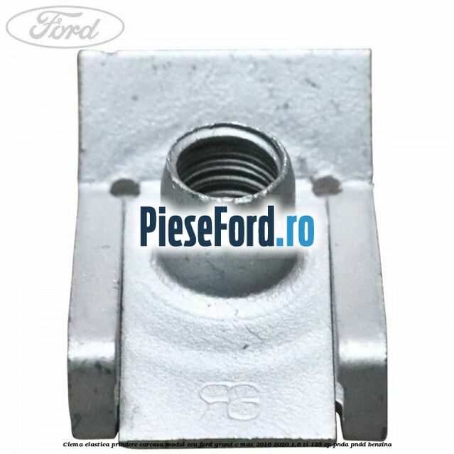 Clema elastica prindere carcasa modul ECU Ford Grand C-Max 2016-2020 1.6 Ti 125 cp PNDA, PNDD benzina