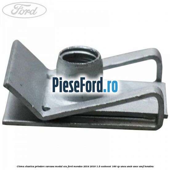 Clema elastica prindere carcasa modul ECU Ford Mondeo 2014-2018 1.5 EcoBoost 160 cp UNCA, UNCB, UNCE, UNCF benzina