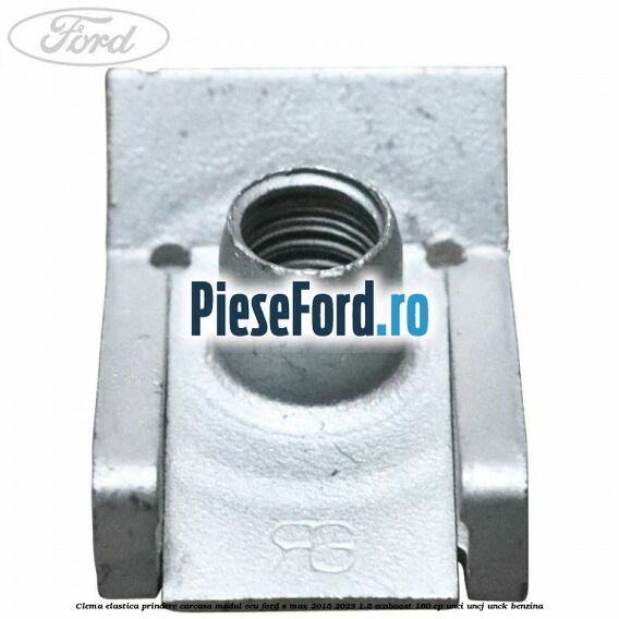 Clema elastica prindere carcasa modul ECU Ford S-Max 2015-2023 1.5 EcoBoost 160 cp Clema elastica prindere carcasa modul ECU Ford S-Max 2015-2023 1.5 EcoBoost 160 cp UNCI, UNCJ, UNCK benzina