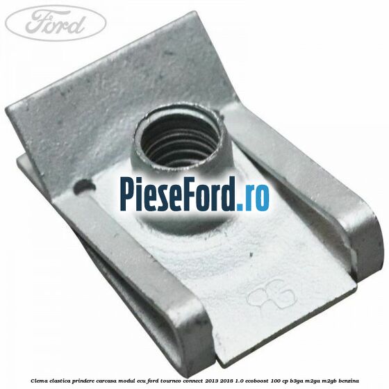Clema elastica prindere carcasa modul ECU Ford Tourneo Connect 2013-2018 1.0 EcoBoost 100 cp B3GA, M2GA, M2GB benzina