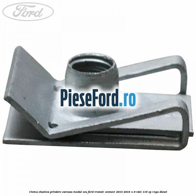 Clema elastica prindere carcasa modul ECU Ford Transit Connect 2013-2018 1.6 TDCi 115 cp T1GA diesel