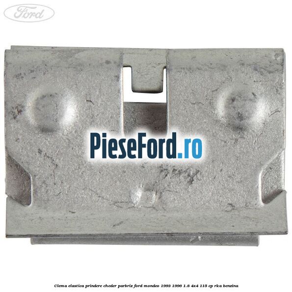 Clema elastica prindere cheder parbriz Ford Mondeo 1993-1996 1.8 4x4 115 cp RKA benzina