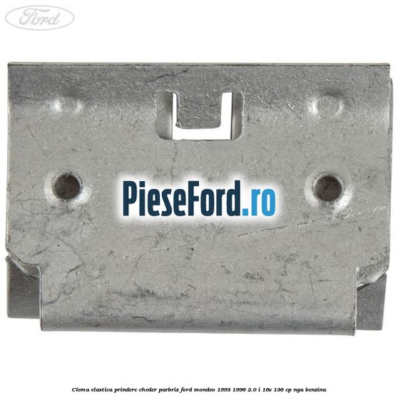 Clema elastica prindere cheder parbriz Ford Mondeo 1993-1996 2.0 i 16V 136 cp NGA benzina