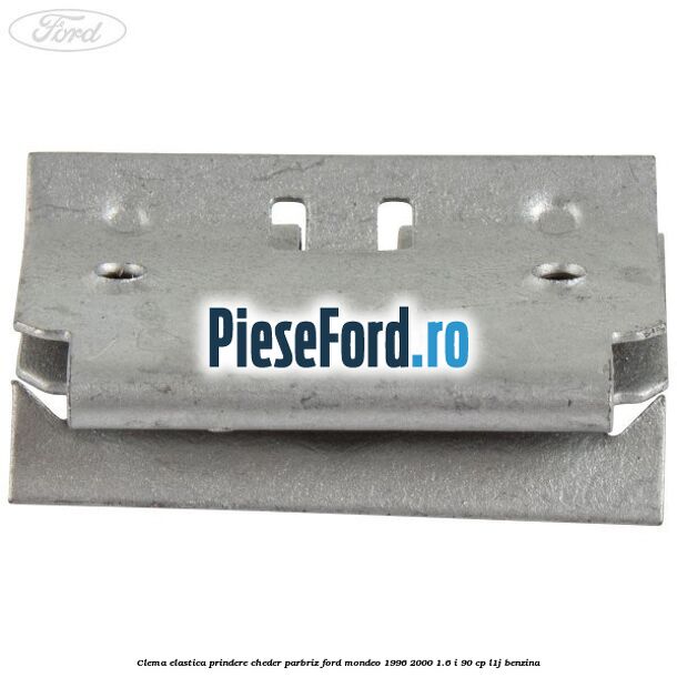 Clema elastica prindere cheder parbriz Ford Mondeo 1996-2000 1.6 i 90 cp L1J benzina