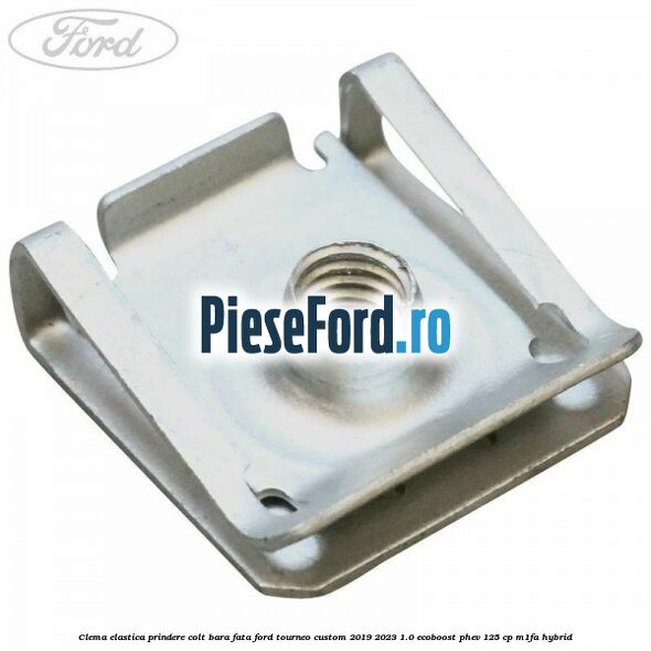 Clema elastica prindere colt bara fata Ford Tourneo Custom 2019-2023 1.0 EcoBoost PHEV 125 cp M1FA Hybrid
