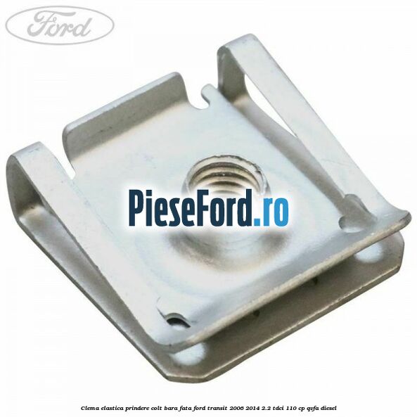 Clema elastica prindere colt bara fata Ford Transit 2006-2014 2.2 TDCi 110 cp QVFA diesel