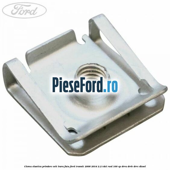 Clema elastica prindere colt bara fata Ford Transit 2006-2014 2.2 TDCi RWD 100 cp DRRA, DRRB, DRRC diesel