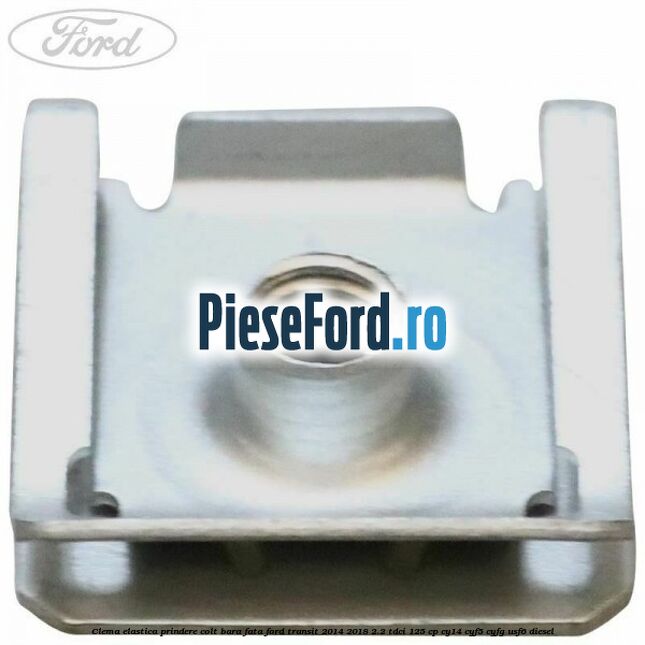 Clema elastica prindere colt bara fata Ford Transit 2014-2018 2.2 TDCi 125 cp CY14, CYF5, CYFG, USF6 diesel