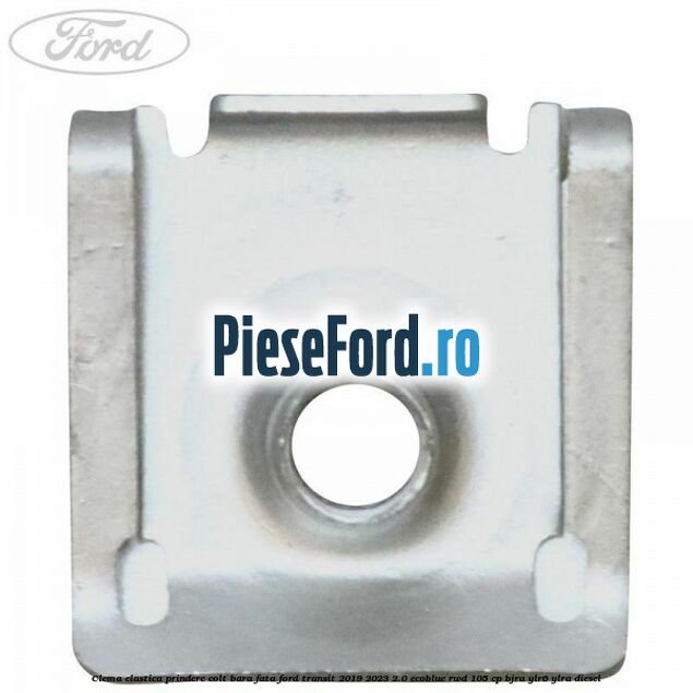 Clema elastica prindere colt bara fata Ford Transit 2019-2023 2.0 EcoBlue RWD 105 cp BJRA, YLR6, YLRA diesel