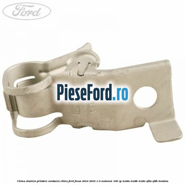 Clema elastica prindere conducta clima Ford Focus 2014-2018 1.0 EcoBoost 100 cp M2DA, M2DB, M2DC, SFDA, SFDB benzina