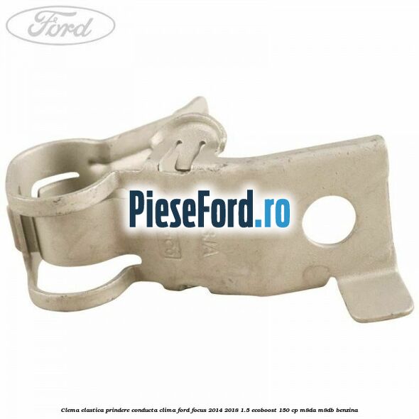 Clema elastica prindere conducta clima Ford Focus 2014-2018 1.5 EcoBoost 150 cp M8DA, M8DB benzina
