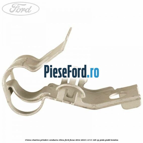 Clema elastica prindere conducta clima Ford Focus 2014-2018 1.6 Ti 125 cp PNDA, PNDD benzina