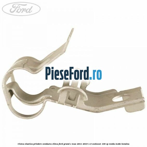 Clema elastica prindere conducta clima Ford Grand C-Max 2011-2015 1.0 EcoBoost 100 cp Clema elastica prindere conducta clima Ford Grand C-Max 2011-2015 1.0 EcoBoost 100 cp M2DA, M2DC benzina
