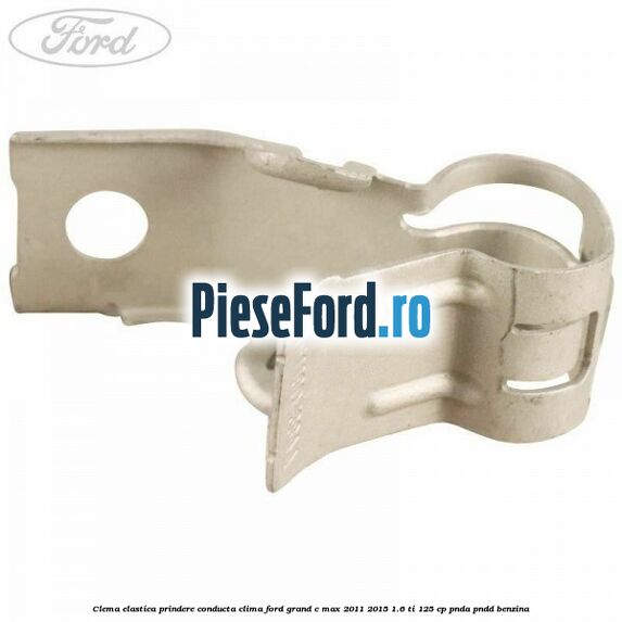 Clema elastica prindere conducta clima Ford Grand C-Max 2011-2015 1.6 Ti 125 cp PNDA, PNDD benzina