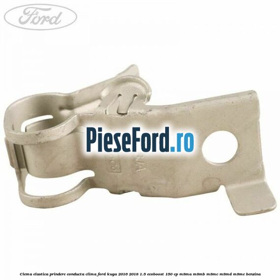 Clema elastica prindere conducta clima Ford Kuga 2016-2018 1.5 EcoBoost 150 cp M8MA, M8MB, M8MC, M8MD, M8ME benzina
