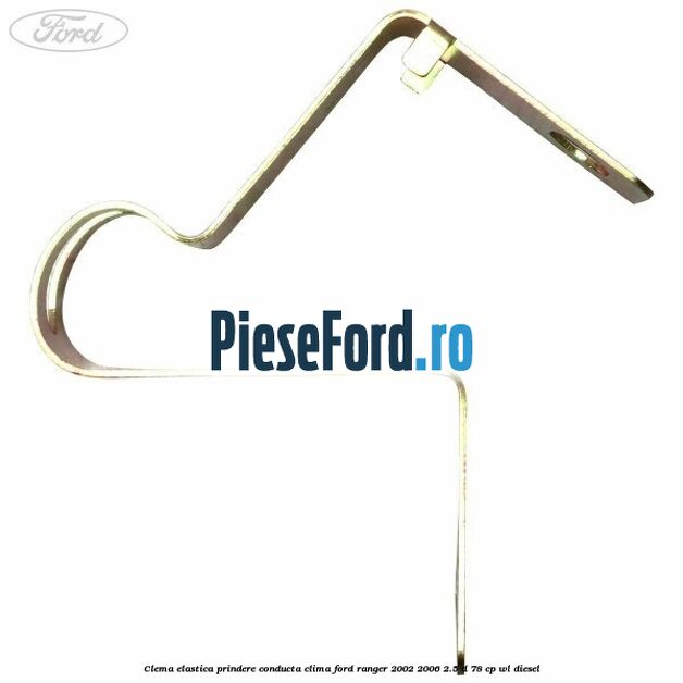 Clema elastica prindere conducta clima Ford Ranger 2002-2006 2.5 D 78 cp WL diesel
