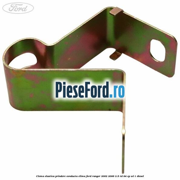 Clema elastica prindere conducta clima Ford Ranger 2002-2006 2.5 TD 84 cp WL-T diesel
