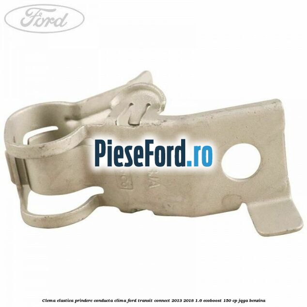 Clema elastica prindere conducta clima Ford Transit Connect 2013-2018 1.6 EcoBoost 150 cp JQGA benzina