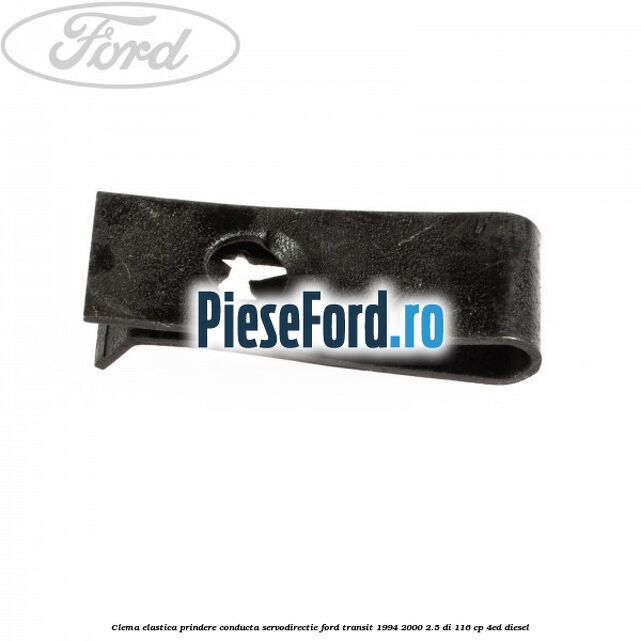 Clema elastica prindere conducta servodirectie Ford Transit 1994-2000 2.5 DI 116 cp 4ED diesel