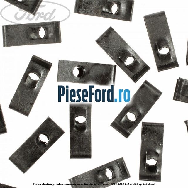 Clema elastica prindere conducta servodirectie Ford Transit 1994-2000 2.5 DI 116 cp Clema elastica prindere conducta servodirectie Ford Transit 1994-2000 2.5 DI 116 cp 4ED diesel