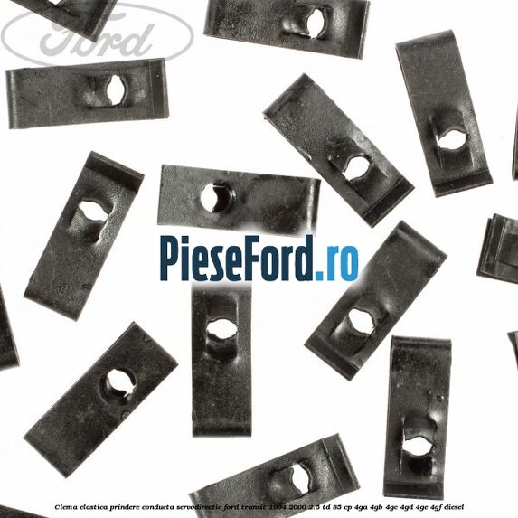 Clema elastica prindere conducta servodirectie Ford Transit 1994-2000 2.5 TD 85 cp 4GA, 4GB, 4GC, 4GD, 4GE, 4GF diesel