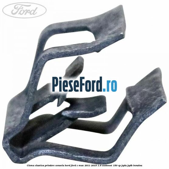 Clema elastica prindere consola bord Ford C-Max 2011-2015 1.6 EcoBoost 150 cp JQDA, JQDB benzina