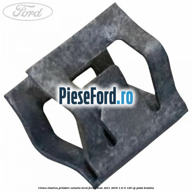 Clema elastica prindere consola bord Ford C-Max 2011-2015 1.6 Ti 125 cp