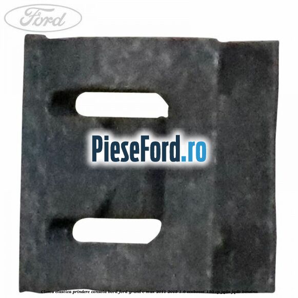 Clema elastica prindere consola bord Ford Grand C-Max 2011-2015 1.6 EcoBoost 150 cp JQDA, JQDB benzina