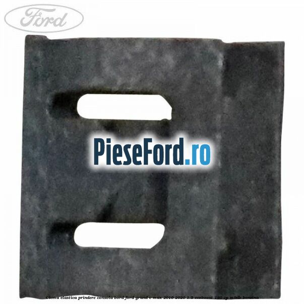 Clema elastica prindere consola bord Ford Grand C-Max 2016-2020 1.5 EcoBoost 180 cp M9DB benzina
