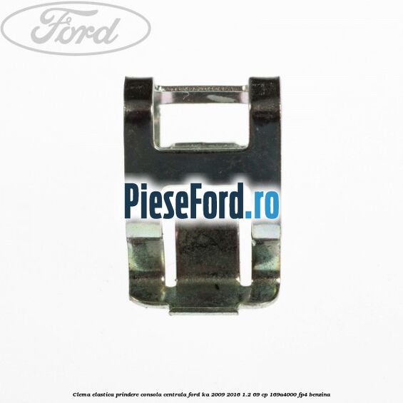 Clema elastica prindere consola centrala Ford Ka 2009-2016 1.2 69 cp 169A4000, FP4 benzina