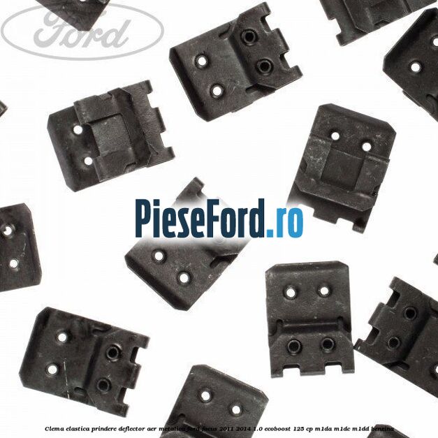 Clema elastica prindere deflector aer metalica Ford Focus 2011-2014 1.0 EcoBoost 125 cp M1DA, M1DC, M1DD benzina